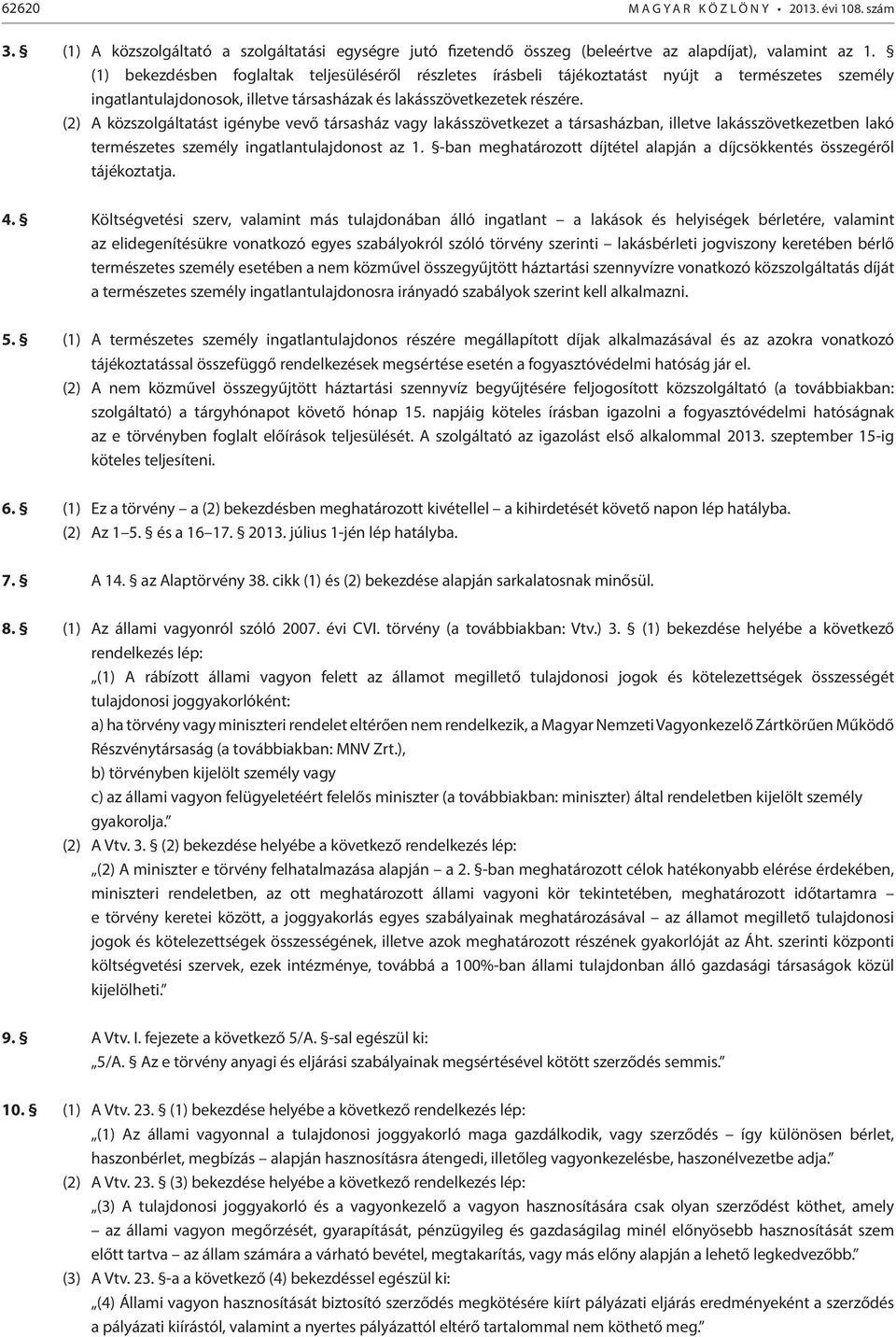 (2) A közszolgáltatást igénybe vevő társasház vagy lakásszövetkezet a társasházban, illetve lakásszövetkezetben lakó természetes személy ingatlantulajdonost az 1.