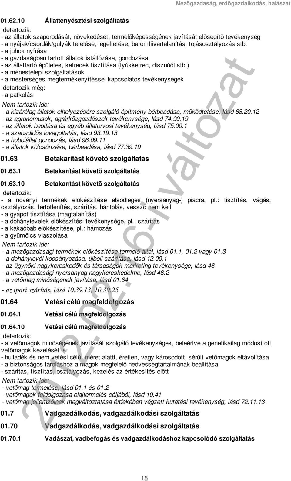 1 Állattenyésztési szolgáltatás - az állatok szaporodását, növekedését, termelõképességének javítását elõsegítõ tevékenység - a nyájak/csordák/gulyák terelése, legeltetése, baromfiivartalanítás,