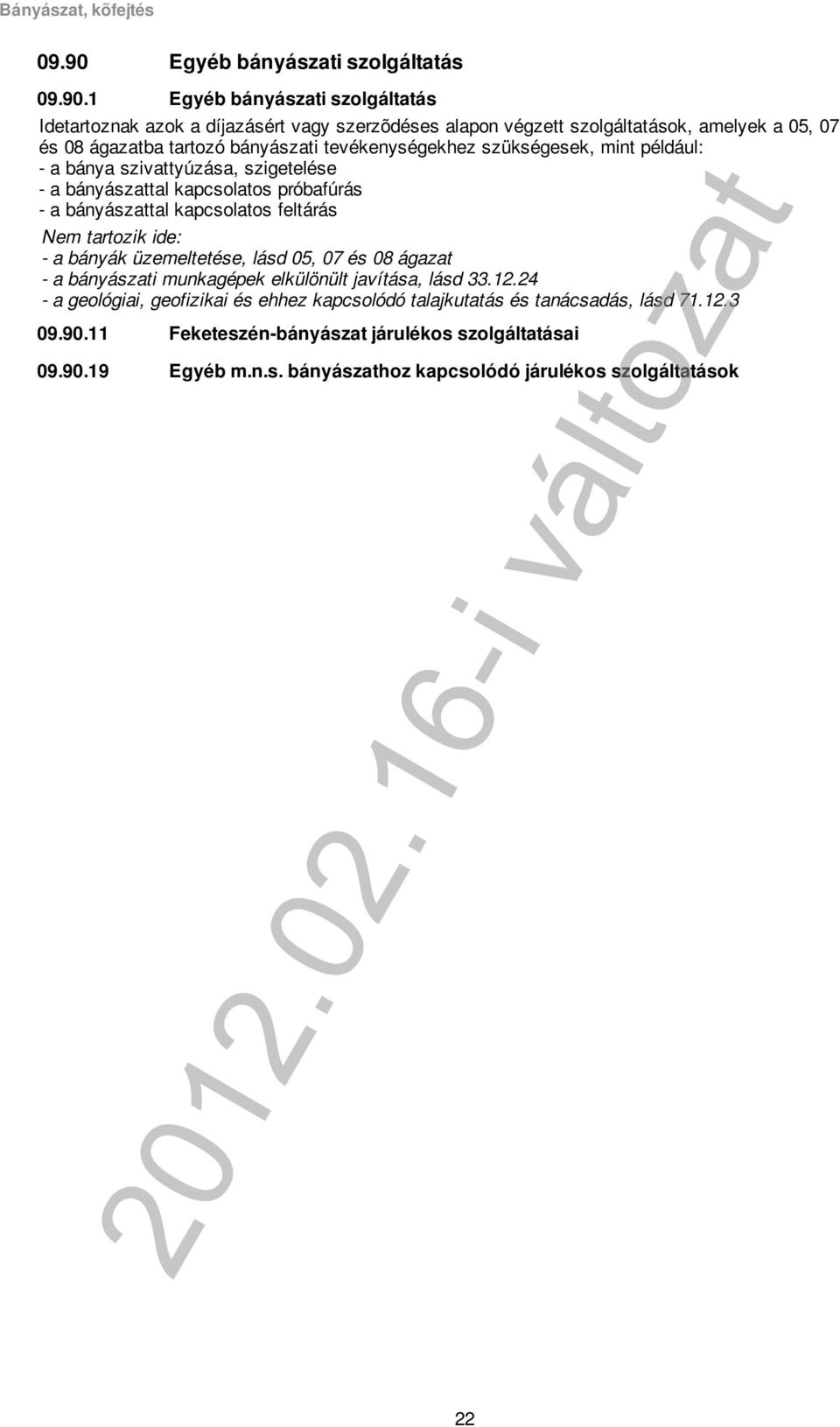 1 11 19 Egyéb bányászati szolgáltatás Egyéb bányászati szolgáltatás Idetartoznak azok a díjazásért vagy szerzõdéses alapon végzett szolgáltatások, amelyek a 05, 07 és 08