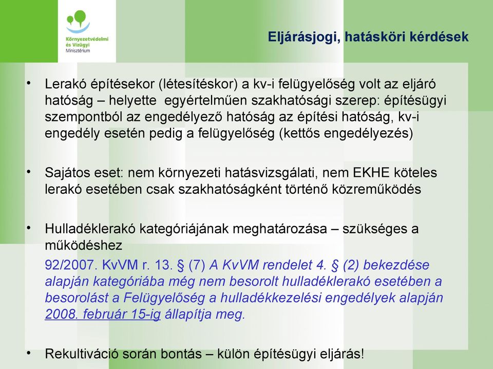 csak szakhatóságként történő közreműködés Hulladéklerakó kategóriájának meghatározása szükséges a működéshez 92/2007. KvVM r. 13. (7) A KvVM rendelet 4.