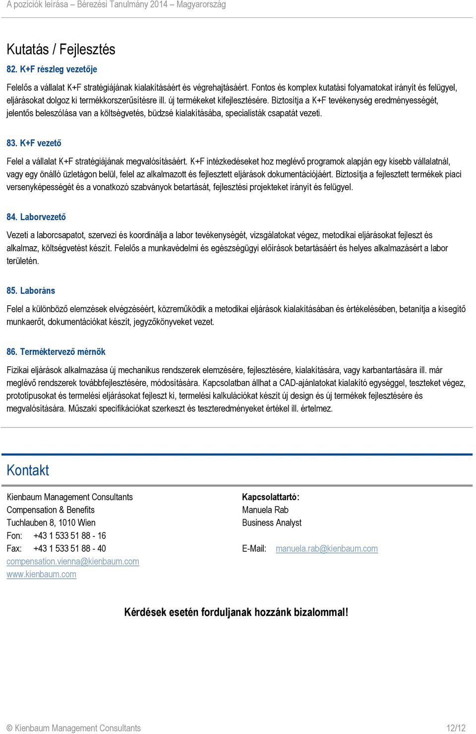 Biztosítja a K+F tevékenység eredményességét, jelentős beleszólása van a költségvetés, büdzsé kialakításába, specialisták csapatát vezeti. 83.