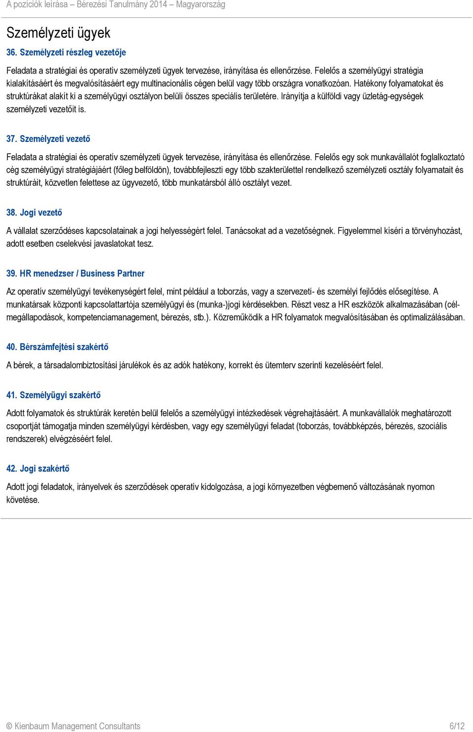 Hatékony folyamatokat és struktúrákat alakít ki a személyügyi osztályon belüli összes speciális területére. Irányítja a külföldi vagy üzletág-egységek személyzeti vezetőit is. 37.