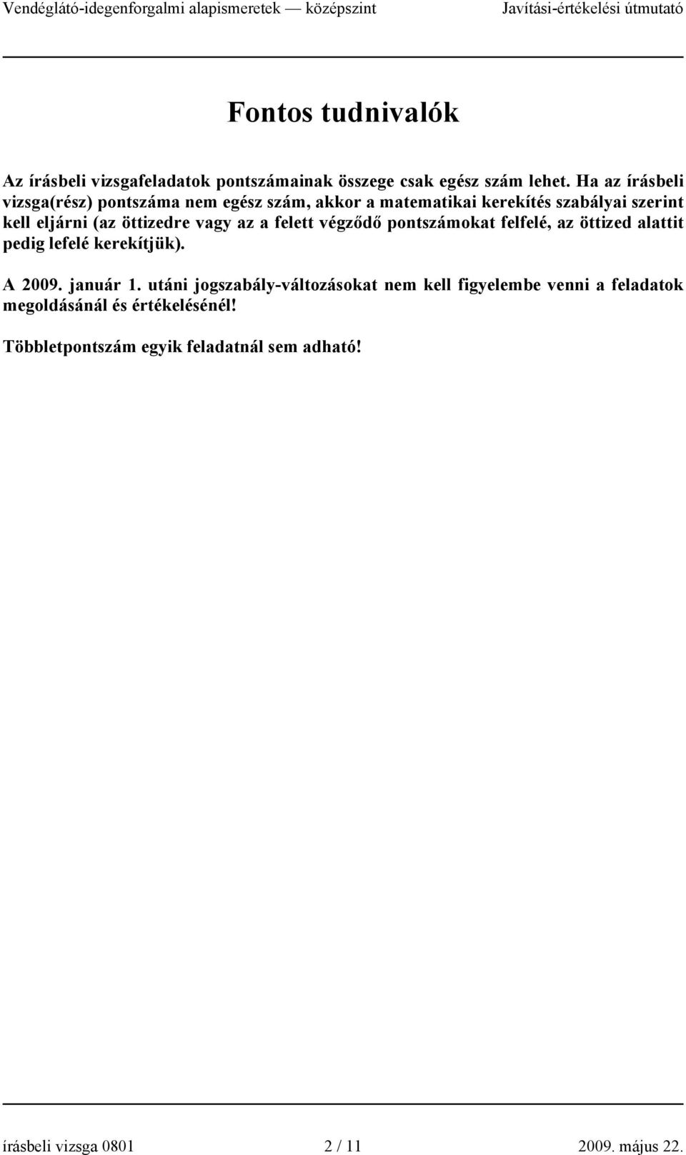 vagy az a felett végződő pontszámokat felfelé, az öttized alattit pedig lefelé kerekítjük). A 2009. január 1.