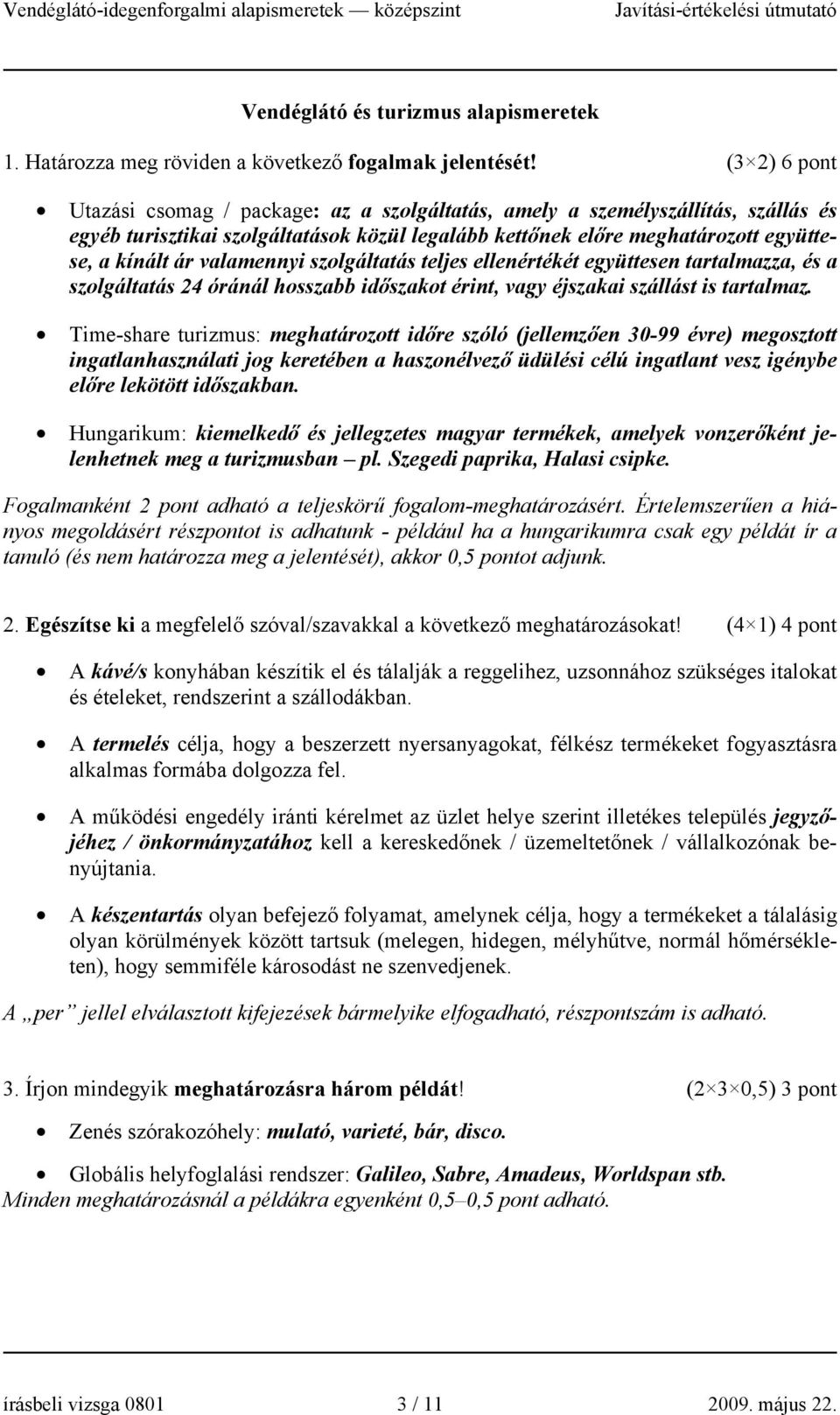 valamennyi szolgáltatás teljes ellenértékét együttesen tartalmazza, és a szolgáltatás 24 óránál hosszabb időszakot érint, vagy éjszakai szállást is tartalmaz.