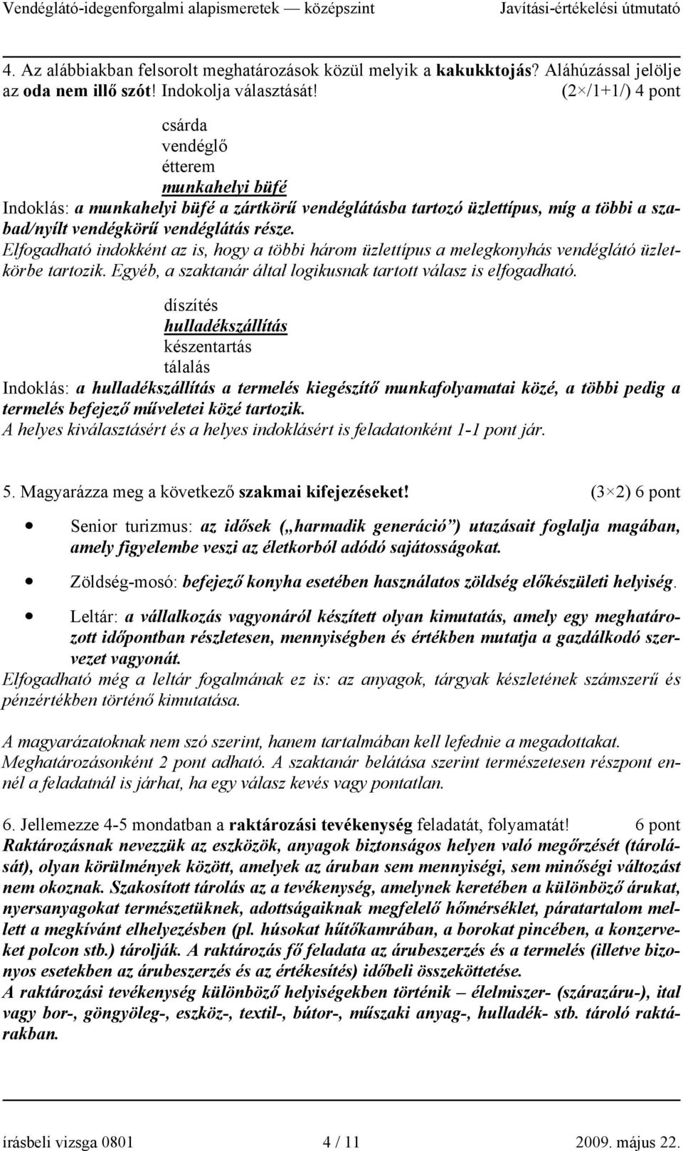 Elfogadható indokként az is, hogy a többi három üzlettípus a melegkonyhás vendéglátó üzletkörbe tartozik. Egyéb, a szaktanár által logikusnak tartott válasz is elfogadható.