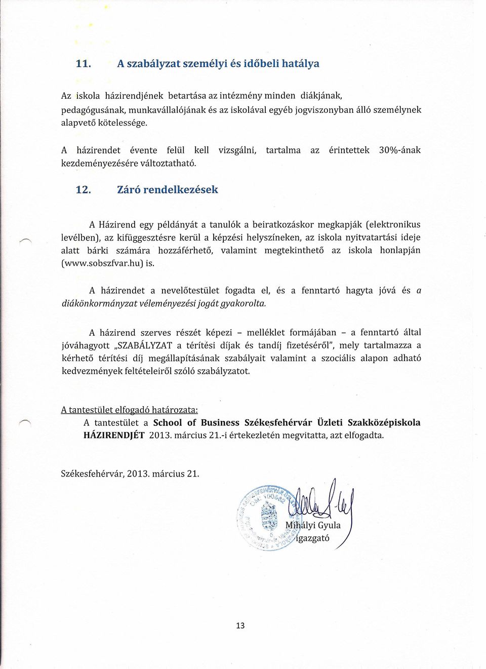 12. Zárórendelkezések A Házirend egy példányát a tanulók a beiratkozáskor megkapják (elektronikus levélben), az kifüggesztésre kerül a képzési helyszíneken.