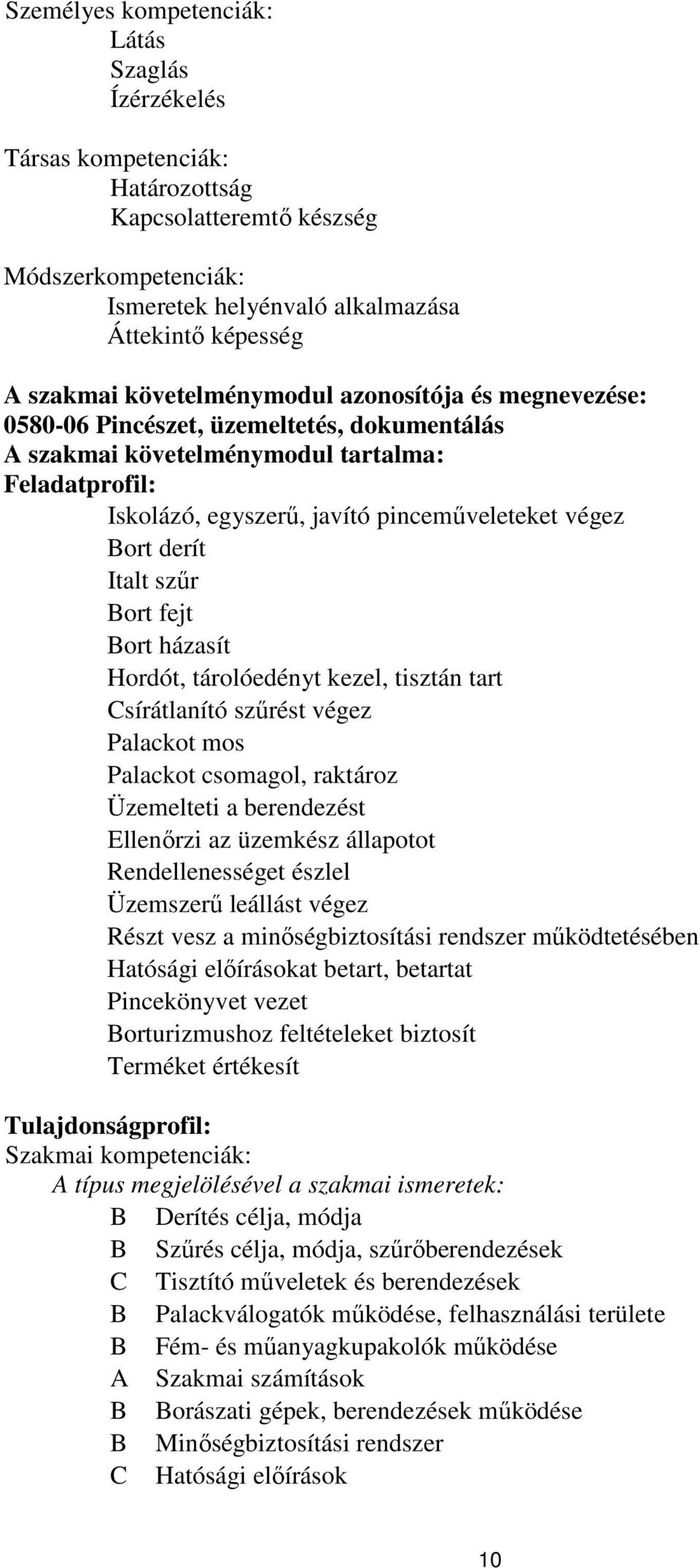 derít Italt szűr Bort fejt Bort házasít Hordót, tárolóedényt kezel, tisztán tart Csírátlanító szűrést végez Palackot mos Palackot csomagol, raktároz Üzemelteti a berendezést Ellenőrzi az üzemkész
