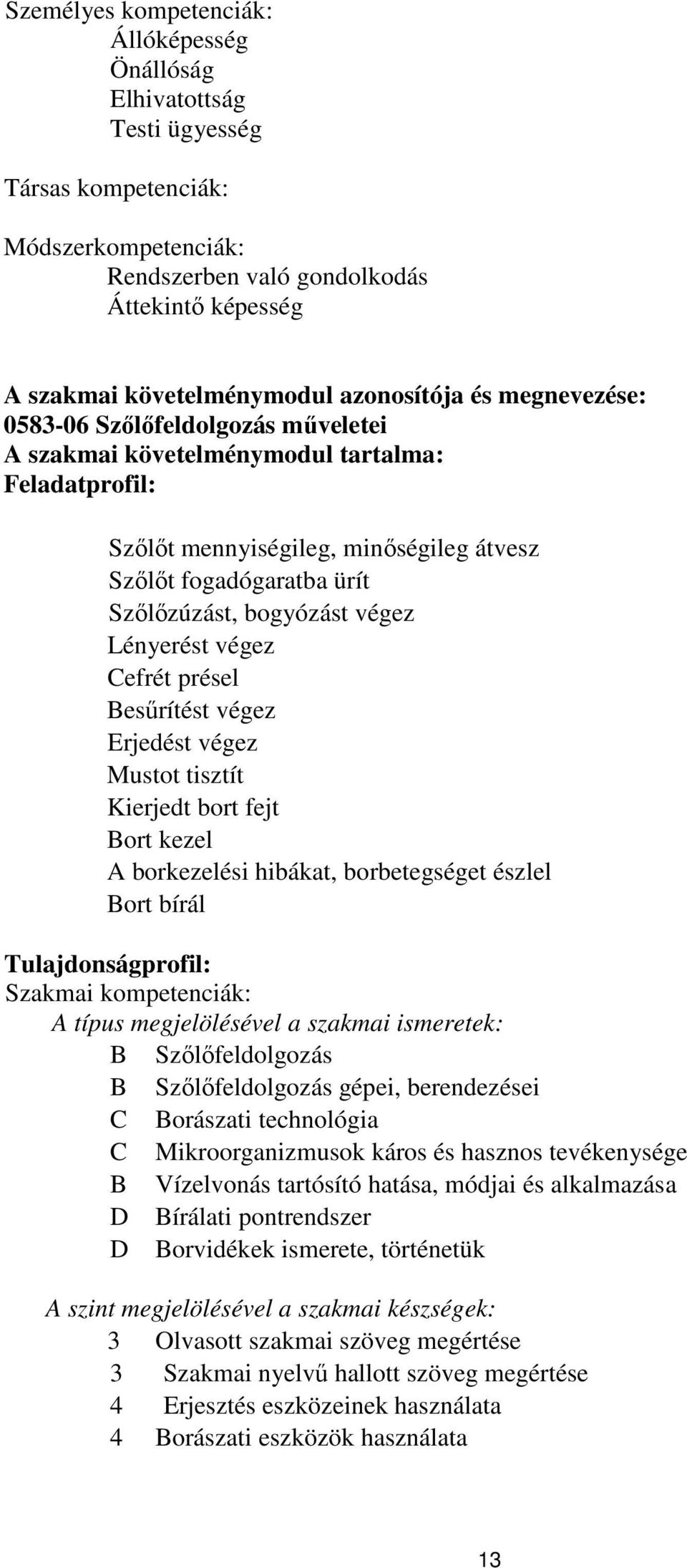 bogyózást végez Lényerést végez Cefrét présel Besűrítést végez Erjedést végez Mustot tisztít Kierjedt bort fejt Bort kezel A borkezelési hibákat, borbetegséget észlel Bort bírál Tulajdonságprofil: