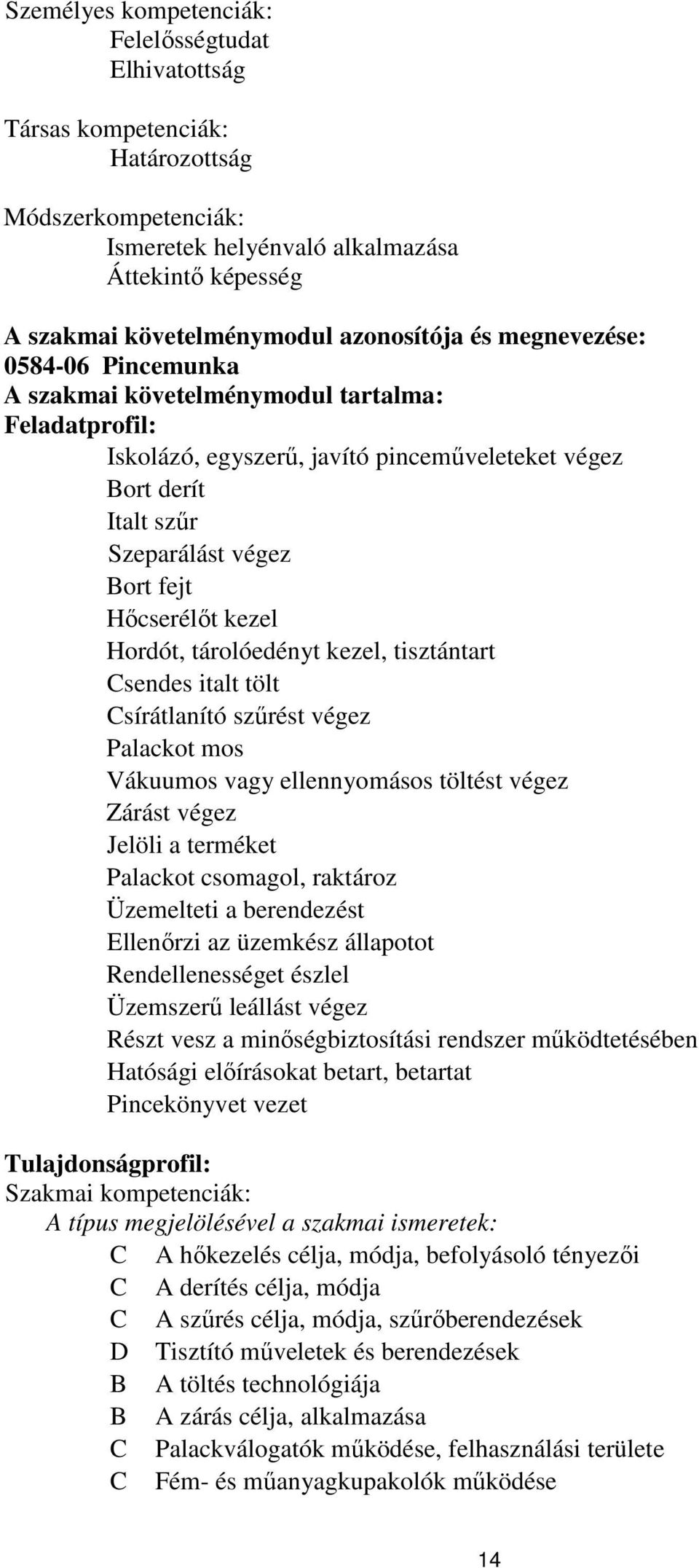 Hőcserélőt kezel Hordót, tárolóedényt kezel, tisztántart Csendes italt tölt Csírátlanító szűrést végez Palackot mos Vákuumos vagy ellennyomásos töltést végez Zárást végez Jelöli a terméket Palackot