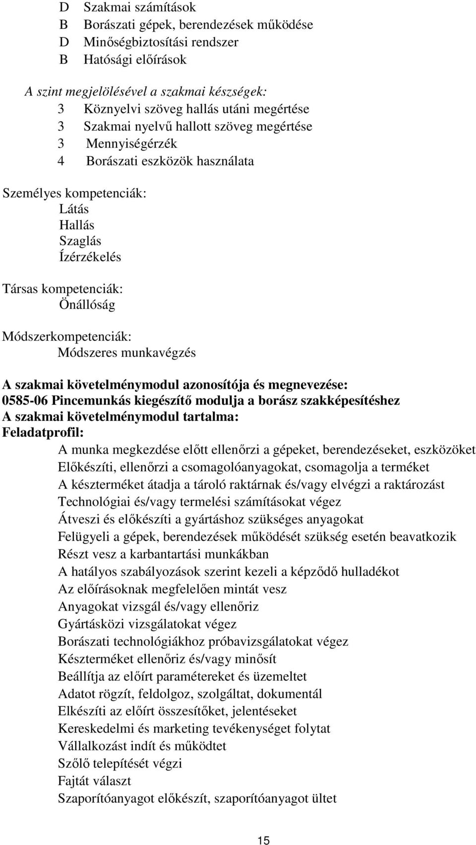 Módszeres munkavégzés A szakmai követelménymodul azonosítója és megnevezése: 0585-06 Pincemunkás kiegészítő modulja a borász szakképesítéshez A szakmai követelménymodul tartalma: Feladatprofil: A