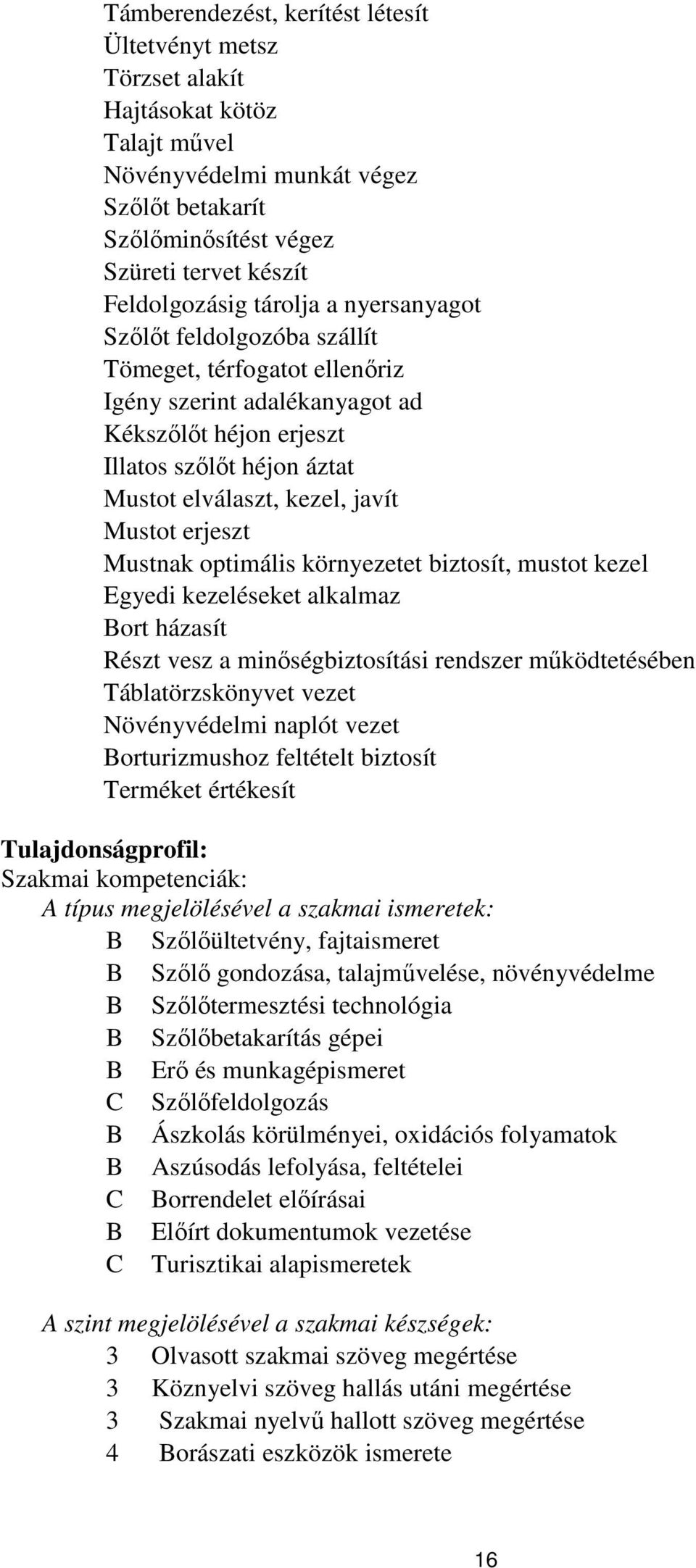 Mustot erjeszt Mustnak optimális környezetet biztosít, mustot kezel Egyedi kezeléseket alkalmaz Bort házasít Részt vesz a minőségbiztosítási rendszer működtetésében Táblatörzskönyvet vezet
