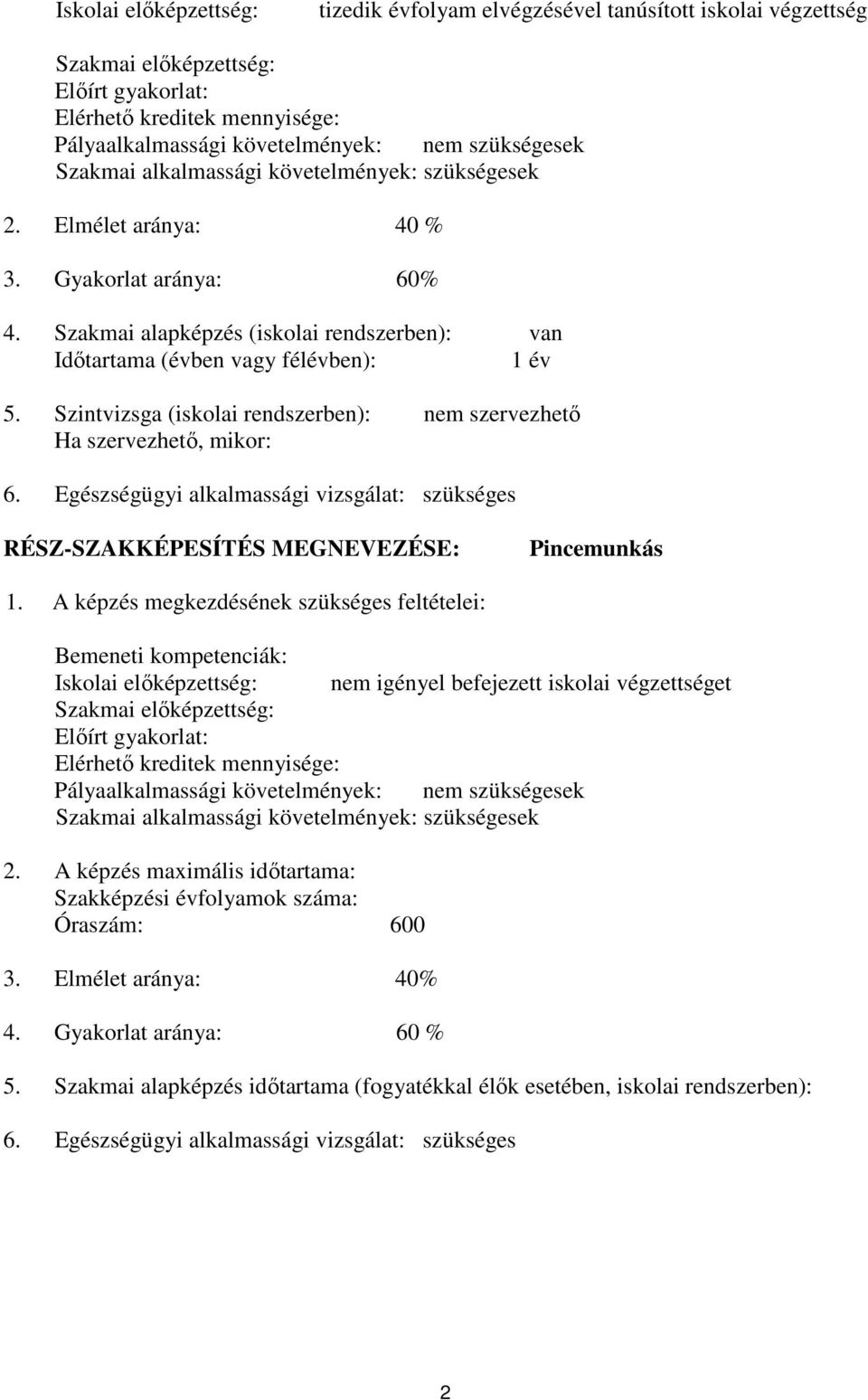 Szintvizsga (iskolai rendszerben): nem szervezhető Ha szervezhető, mikor: 6. Egészségügyi alkalmassági vizsgálat: szükséges RÉSZ-SZAKKÉPESÍTÉS MEGNEVEZÉSE: Pincemunkás 1.