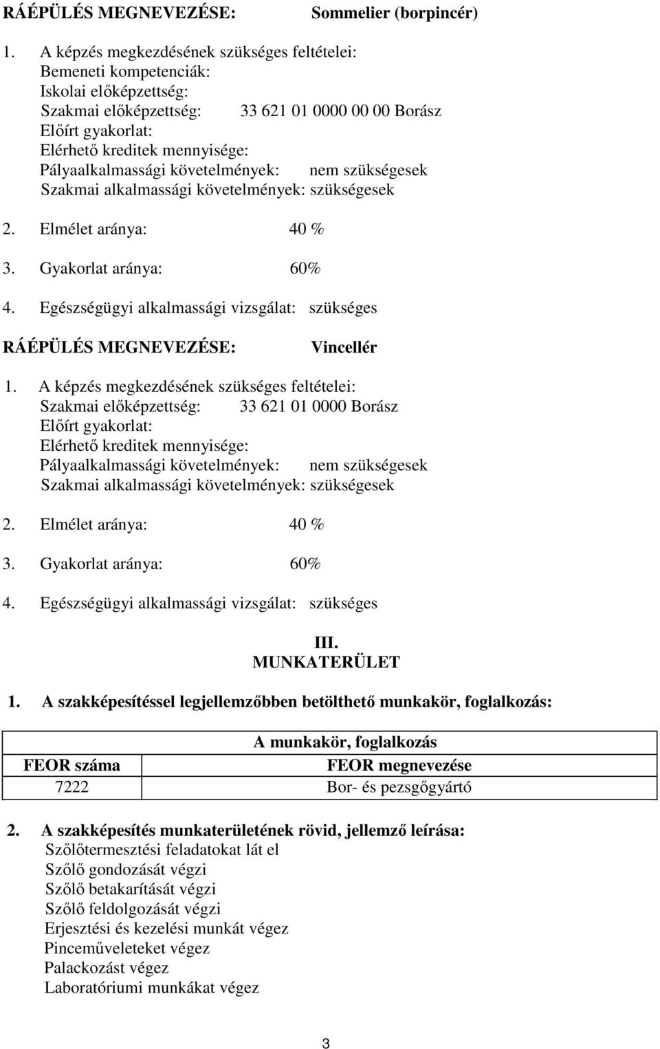 Pályaalkalmassági követelmények: nem szükségesek Szakmai alkalmassági követelmények: szükségesek 2. Elmélet aránya: 40 % 3. Gyakorlat aránya: 60% 4.