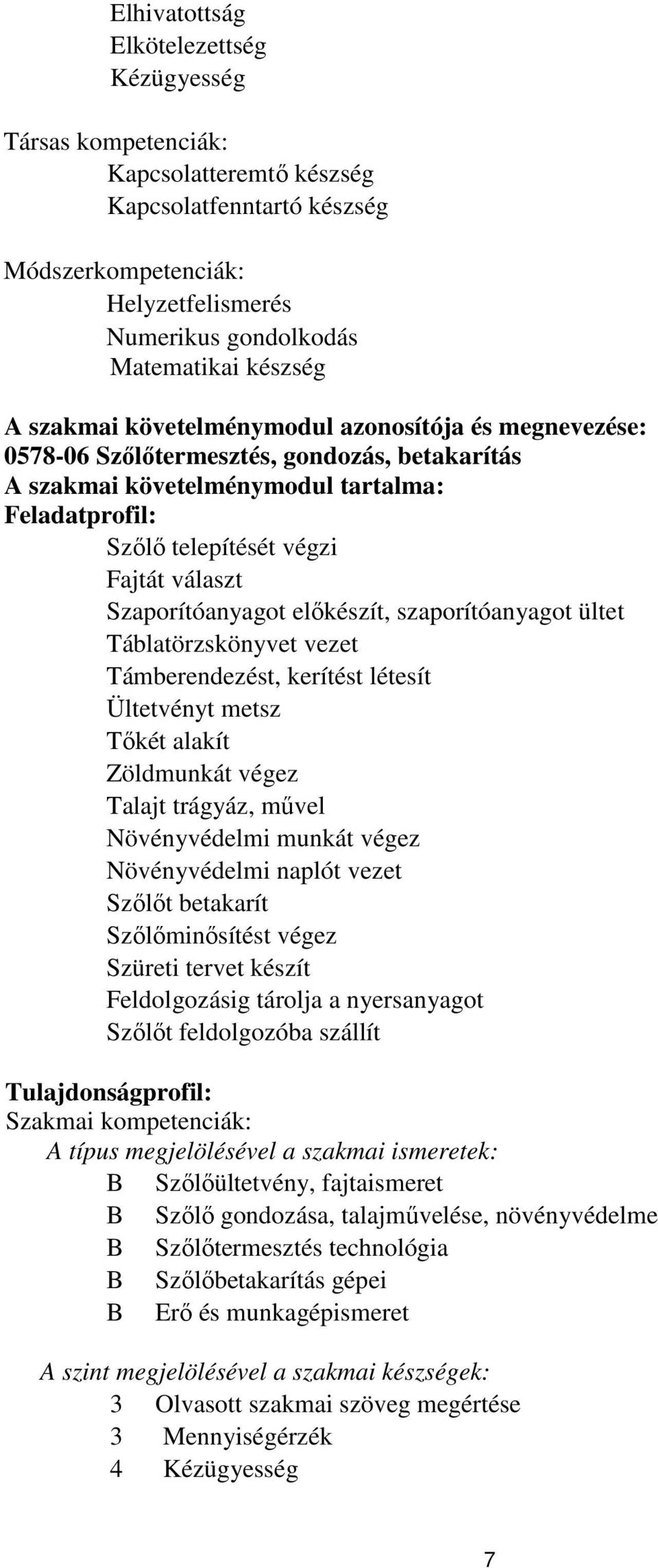 Szaporítóanyagot előkészít, szaporítóanyagot ültet Táblatörzskönyvet vezet Támberendezést, kerítést létesít Ültetvényt metsz Tőkét alakít Zöldmunkát végez Talajt trágyáz, művel Növényvédelmi munkát