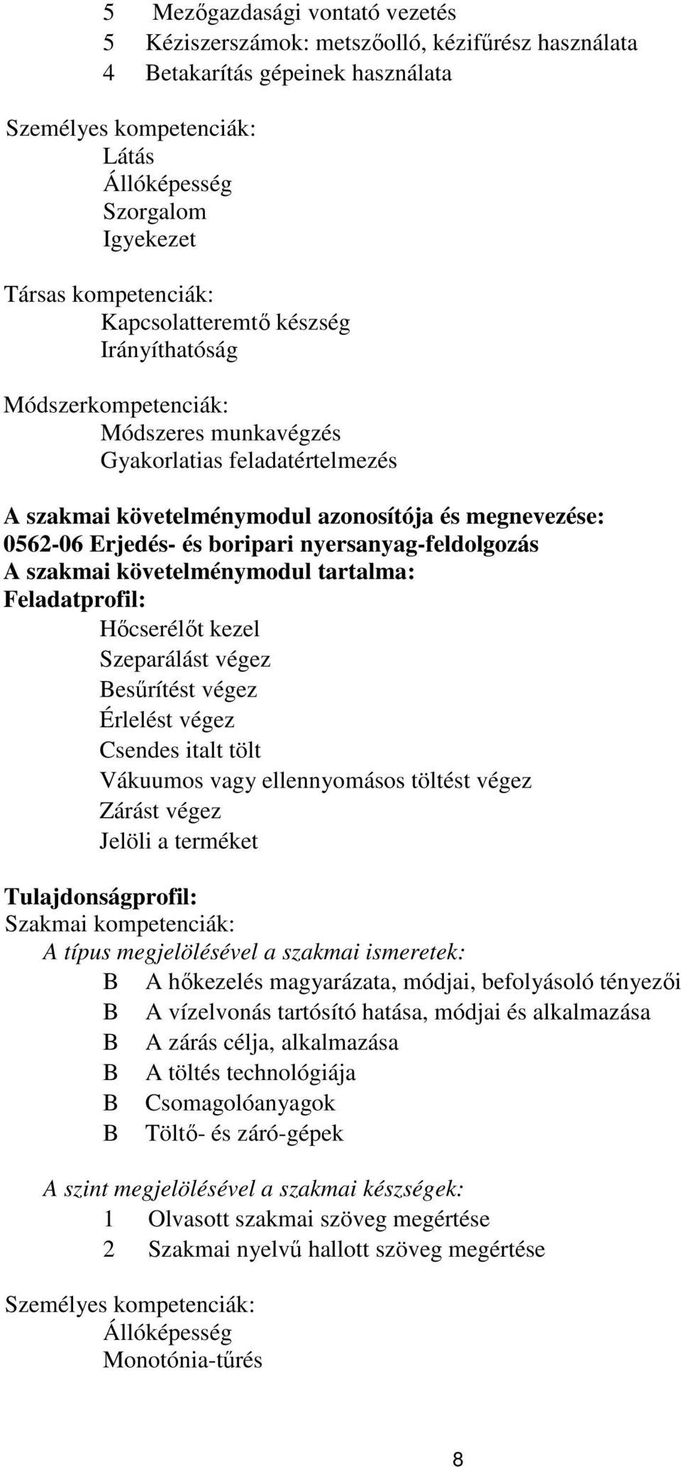 és boripari nyersanyag-feldolgozás A szakmai követelménymodul tartalma: Feladatprofil: Hőcserélőt kezel Szeparálást végez Besűrítést végez Érlelést végez Csendes italt tölt Vákuumos vagy