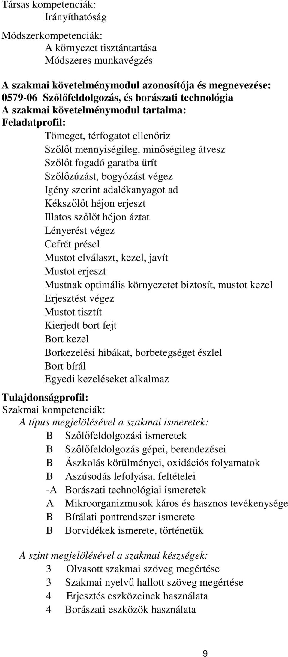 szerint adalékanyagot ad Kékszőlőt héjon erjeszt Illatos szőlőt héjon áztat Lényerést végez Cefrét présel Mustot elválaszt, kezel, javít Mustot erjeszt Mustnak optimális környezetet biztosít, mustot