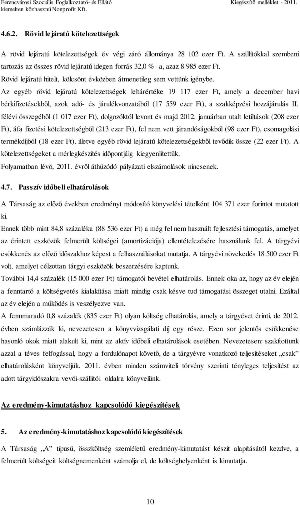 Az egyéb rövid lejáratú kötelezettségek leltárértéke 19 117 ezer Ft, amely a december havi bérkifizetésekből, azok adó- és járulékvonzatából (17 559 ezer Ft), a szakképzési hozzájárulás II.