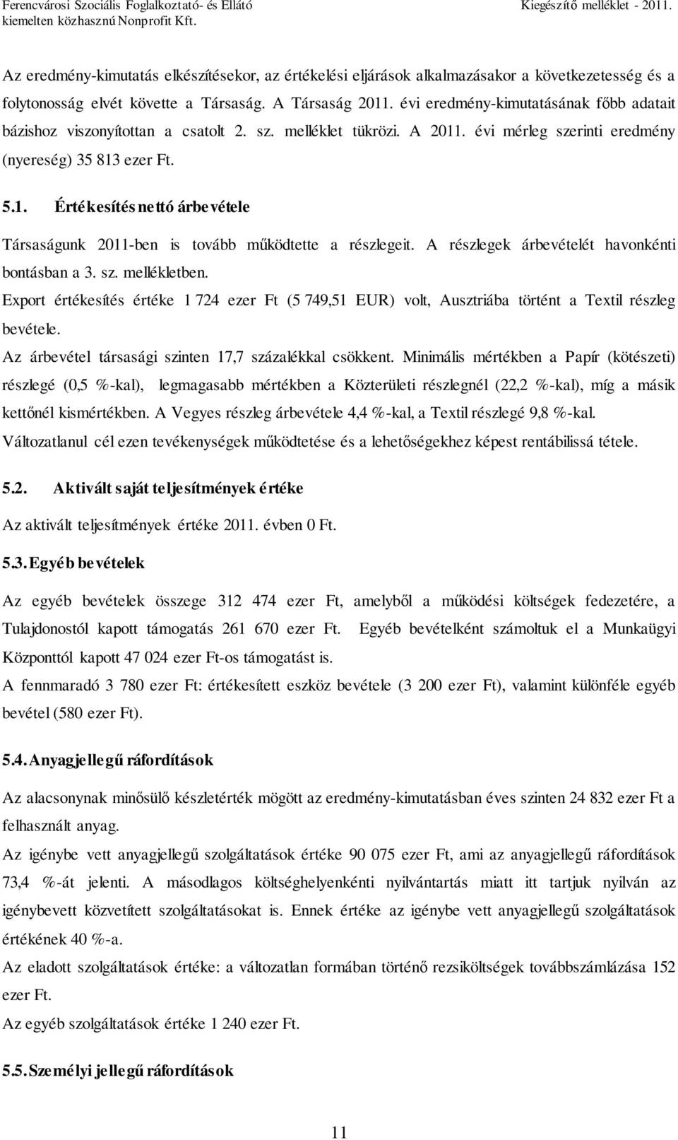 A részlegek árbevételét havonkénti bontásban a 3. sz. mellékletben. Export értékesítés értéke 1 724 ezer Ft (5 749,51 EUR) volt, Ausztriába történt a Textil részleg bevétele.