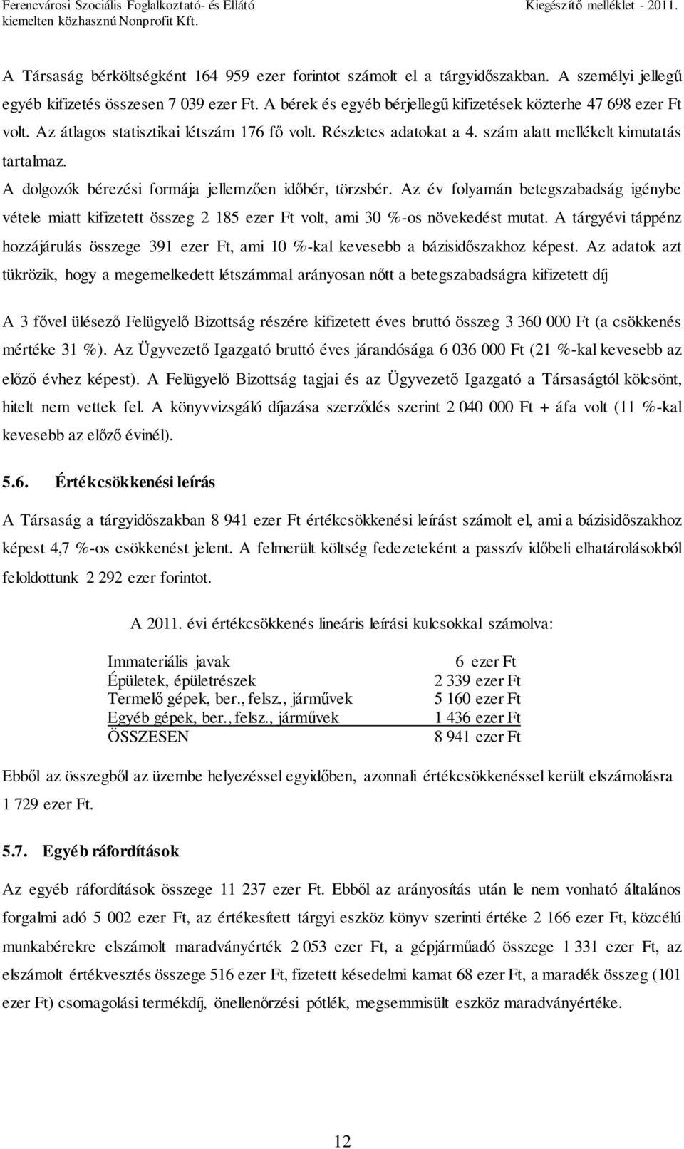 A dolgozók bérezési formája jellemzően időbér, törzsbér. Az év folyamán betegszabadság igénybe vétele miatt kifizetett összeg 2 185 ezer Ft volt, ami 30 %-os növekedést mutat.