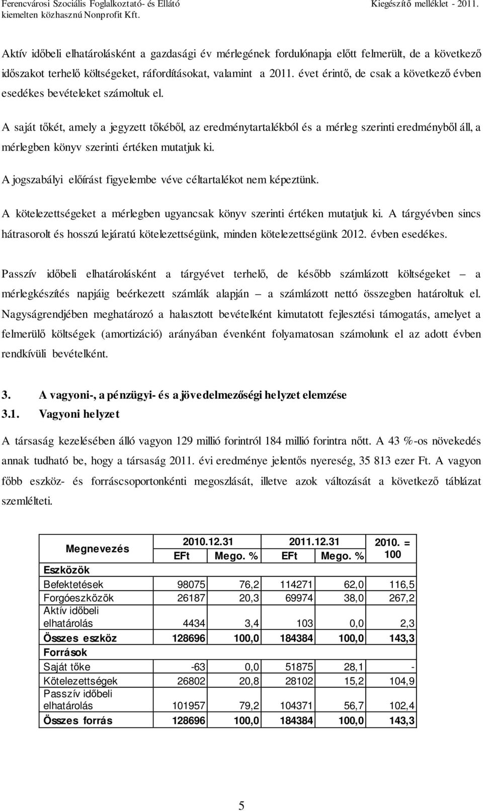 A saját tőkét, amely a jegyzett tőkéből, az eredménytartalékból és a mérleg szerinti eredményből áll, a mérlegben könyv szerinti értéken mutatjuk ki.