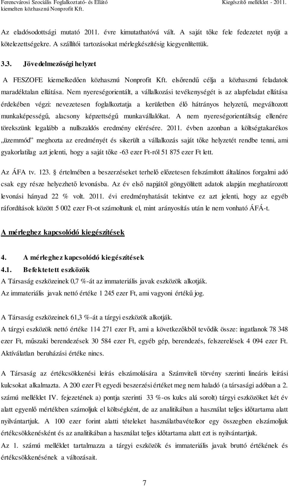 Nem nyereségorientált, a vállalkozási tevékenységét is az alapfeladat ellátása érdekében végzi: nevezetesen foglalkoztatja a kerületben élő hátrányos helyzetű, megváltozott munkaképességű, alacsony