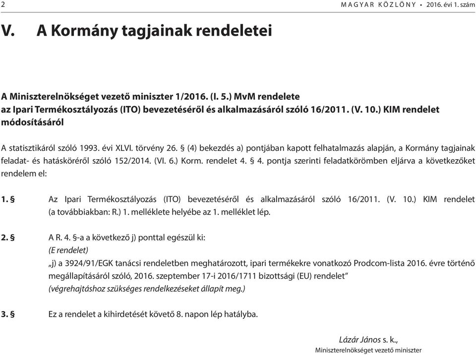 (4) bekezdés a) pontjában kapott felhatalmazás alapján, a Kormány tagjainak feladat- és hatásköréről szóló 152/2014. (VI. 6.) Korm. rendelet 4.
