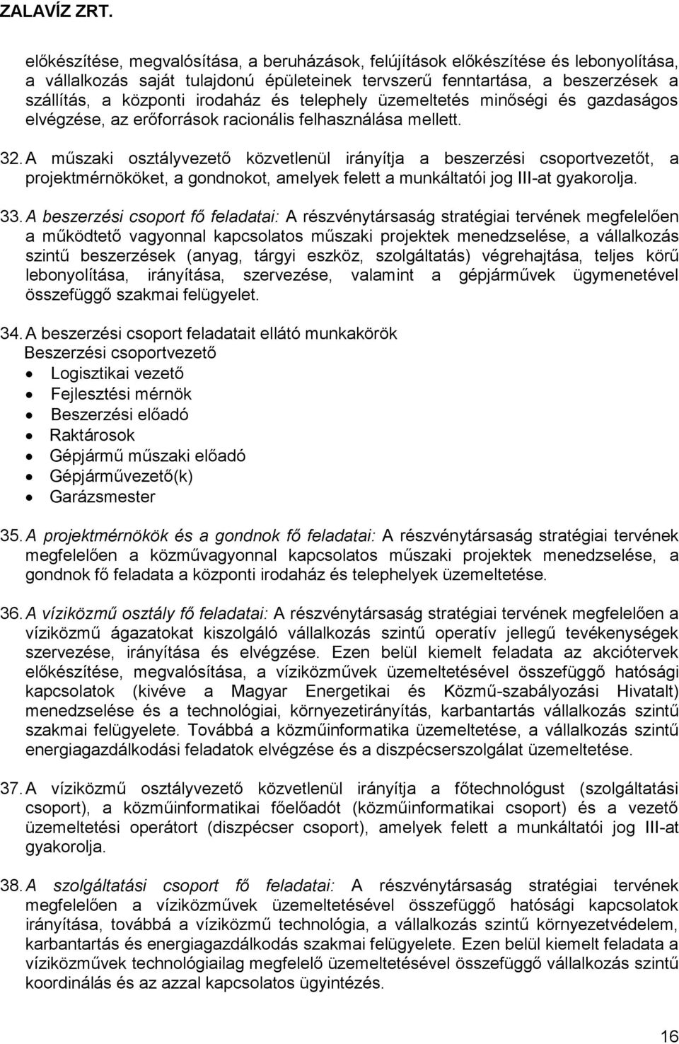 A műszaki osztályvezető közvetlenül irányítja a beszerzési csoportvezetőt, a projektmérnököket, a gondnokot, amelyek felett a munkáltatói jog III-at gyakorolja. 33.