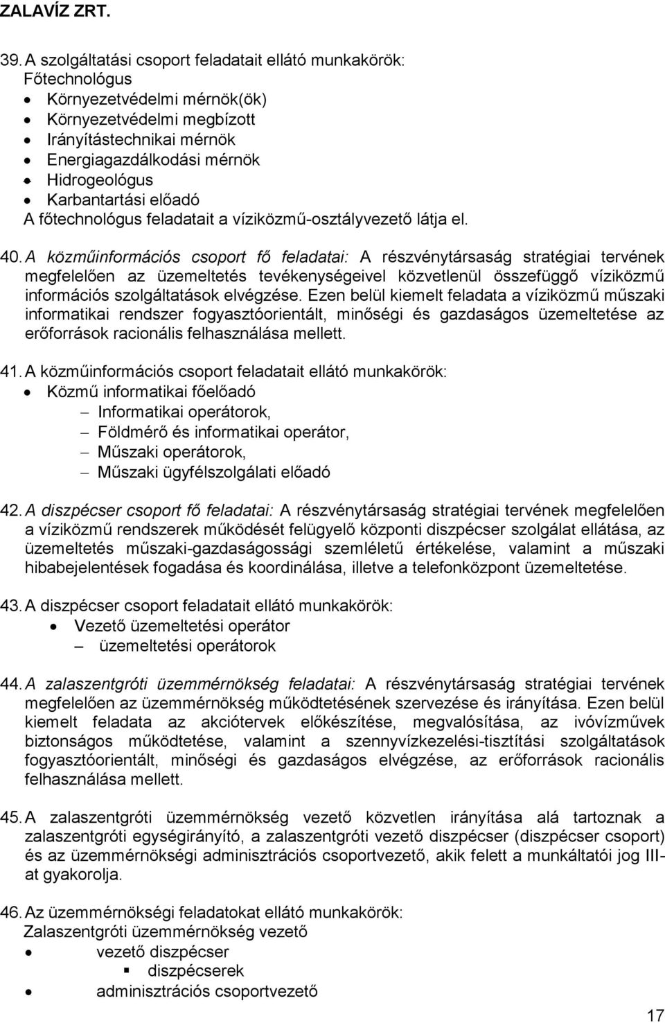 A közműinformációs csoport fő feladatai: A részvénytársaság stratégiai tervének megfelelően az üzemeltetés tevékenységeivel közvetlenül összefüggő víziközmű információs szolgáltatások elvégzése.