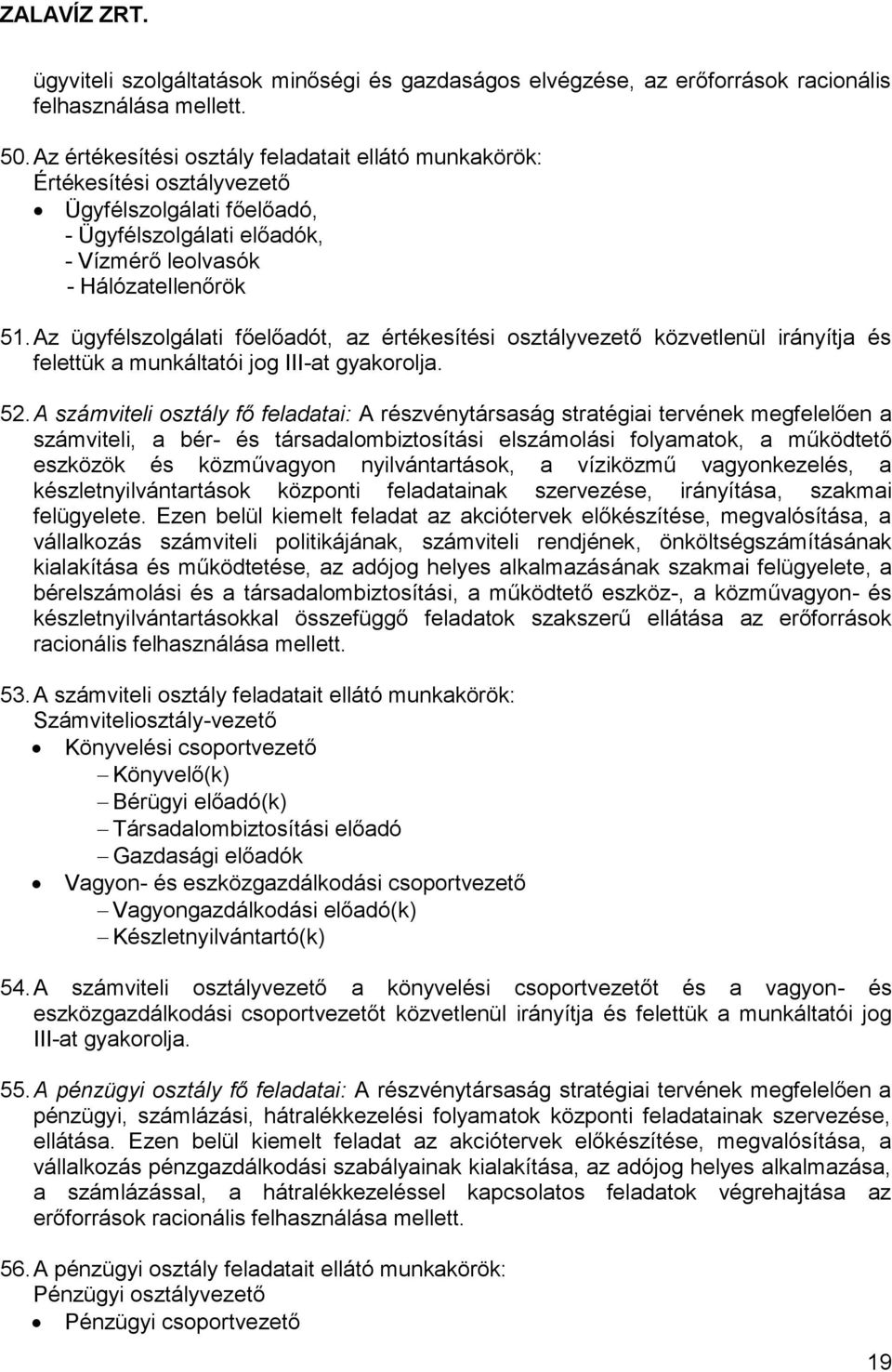 Az ügyfélszolgálati főelőadót, az értékesítési osztályvezető közvetlenül irányítja és felettük a munkáltatói jog III-at gyakorolja. 52.