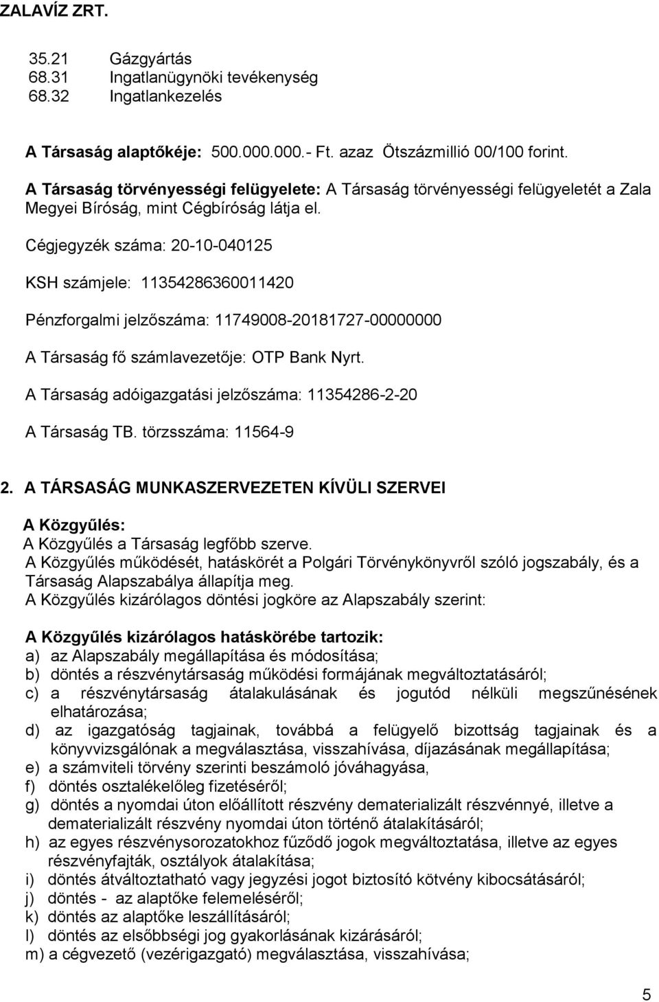 Cégjegyzék száma: 20-10-040125 KSH számjele: 11354286360011420 Pénzforgalmi jelzőszáma: 11749008-20181727-00000000 A Társaság fő számlavezetője: OTP Bank Nyrt.