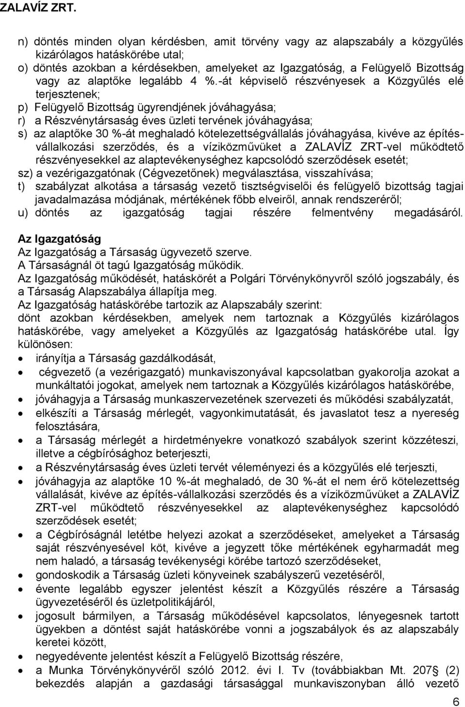 -át képviselő részvényesek a Közgyűlés elé terjesztenek; p) Felügyelő Bizottság ügyrendjének jóváhagyása; r) a Részvénytársaság éves üzleti tervének jóváhagyása; s) az alaptőke 30 %-át meghaladó