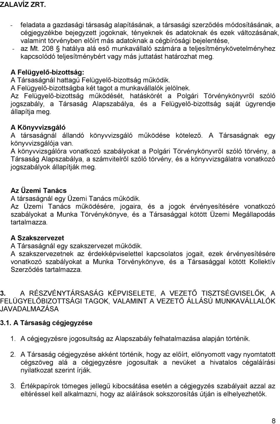 A Felügyelő-bizottság: A Társaságnál hattagú Felügyelő-bizottság működik. A Felügyelő-bizottságba két tagot a munkavállalók jelölnek.