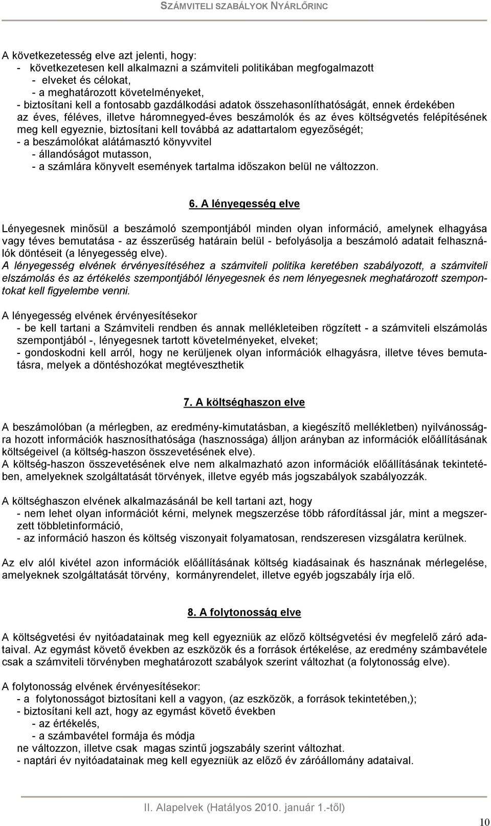 továbbá az adattartalom egyezőségét; - a beszámolókat alátámasztó könyvvitel - állandóságot mutasson, - a számlára könyvelt események tartalma időszakon belül ne változzon. 6.