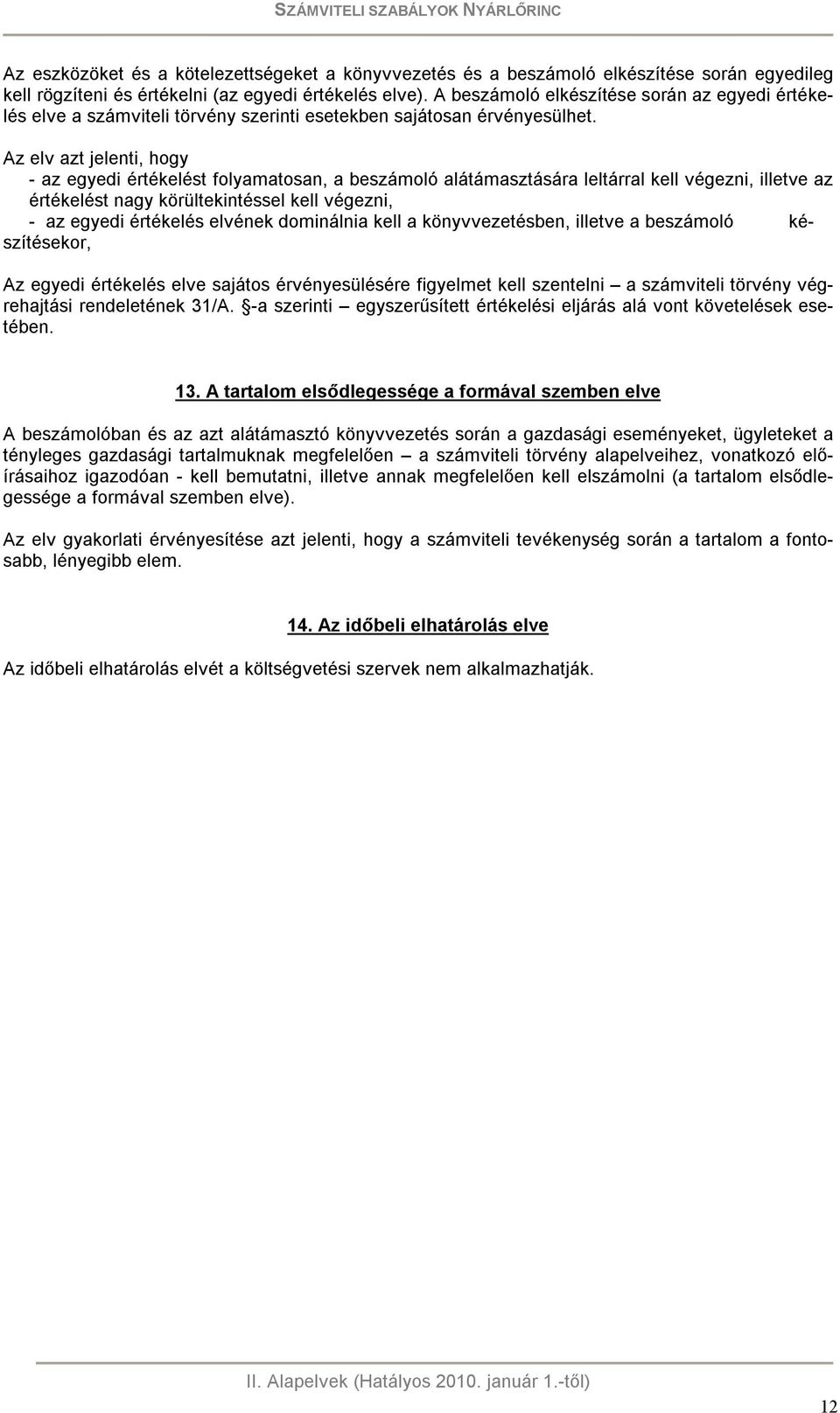 Az elv azt jelenti, hogy - az egyedi értékelést folyamatosan, a beszámoló alátámasztására leltárral kell végezni, illetve az értékelést nagy körültekintéssel kell végezni, - az egyedi értékelés