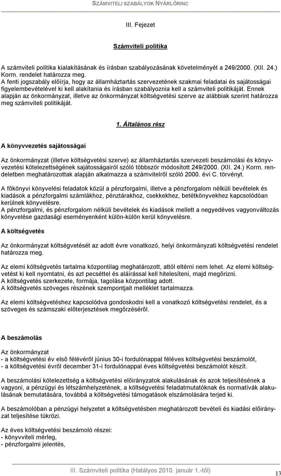 Ennek alapján az önkormányzat, illetve az önkormányzat költségvetési szerve az alábbiak szerint határozza meg számviteli politikáját. 1.