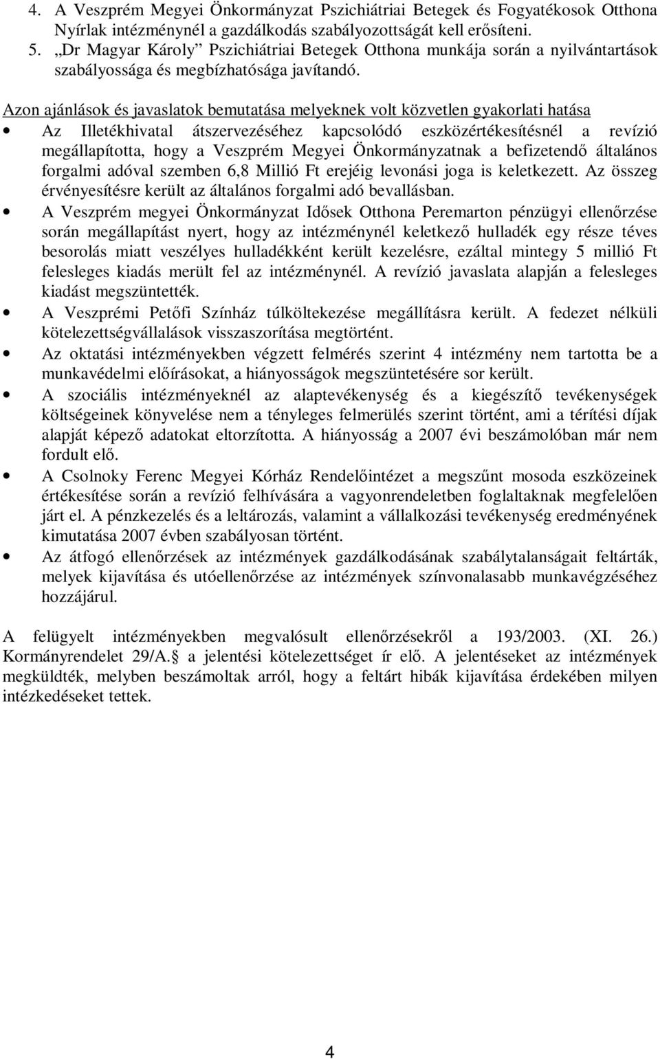 Azon ajánlások és javaslatok bemutatása melyeknek volt közvetlen gyakorlati hatása Az Illetékhivatal átszervezéséhez kapcsolódó eszközértékesítésnél a revízió megállapította, hogy a Veszprém Megyei