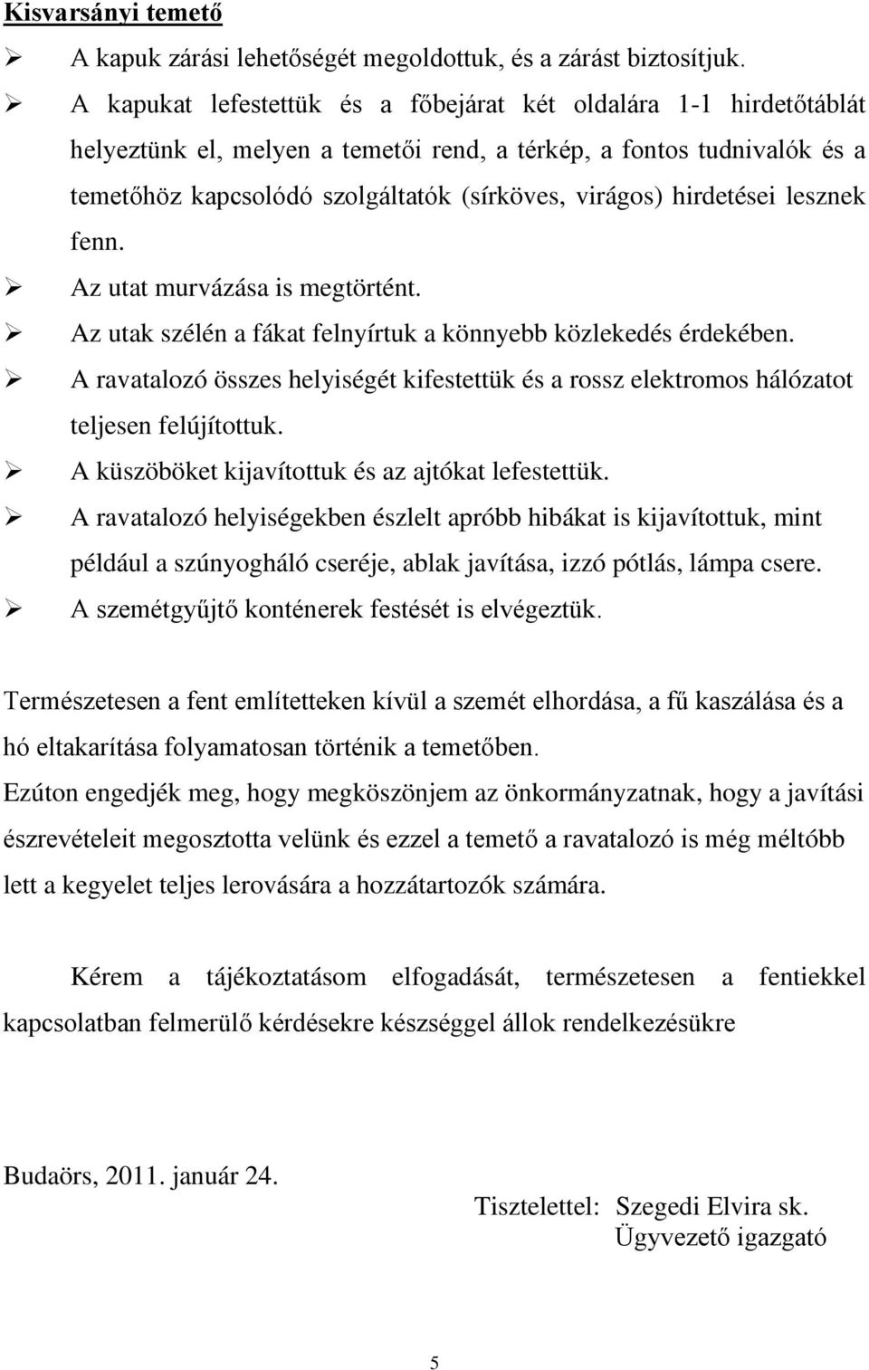 hirdetései lesznek fenn. Az utat murvázása is megtörtént. Az utak szélén a fákat felnyírtuk a könnyebb közlekedés érdekében.