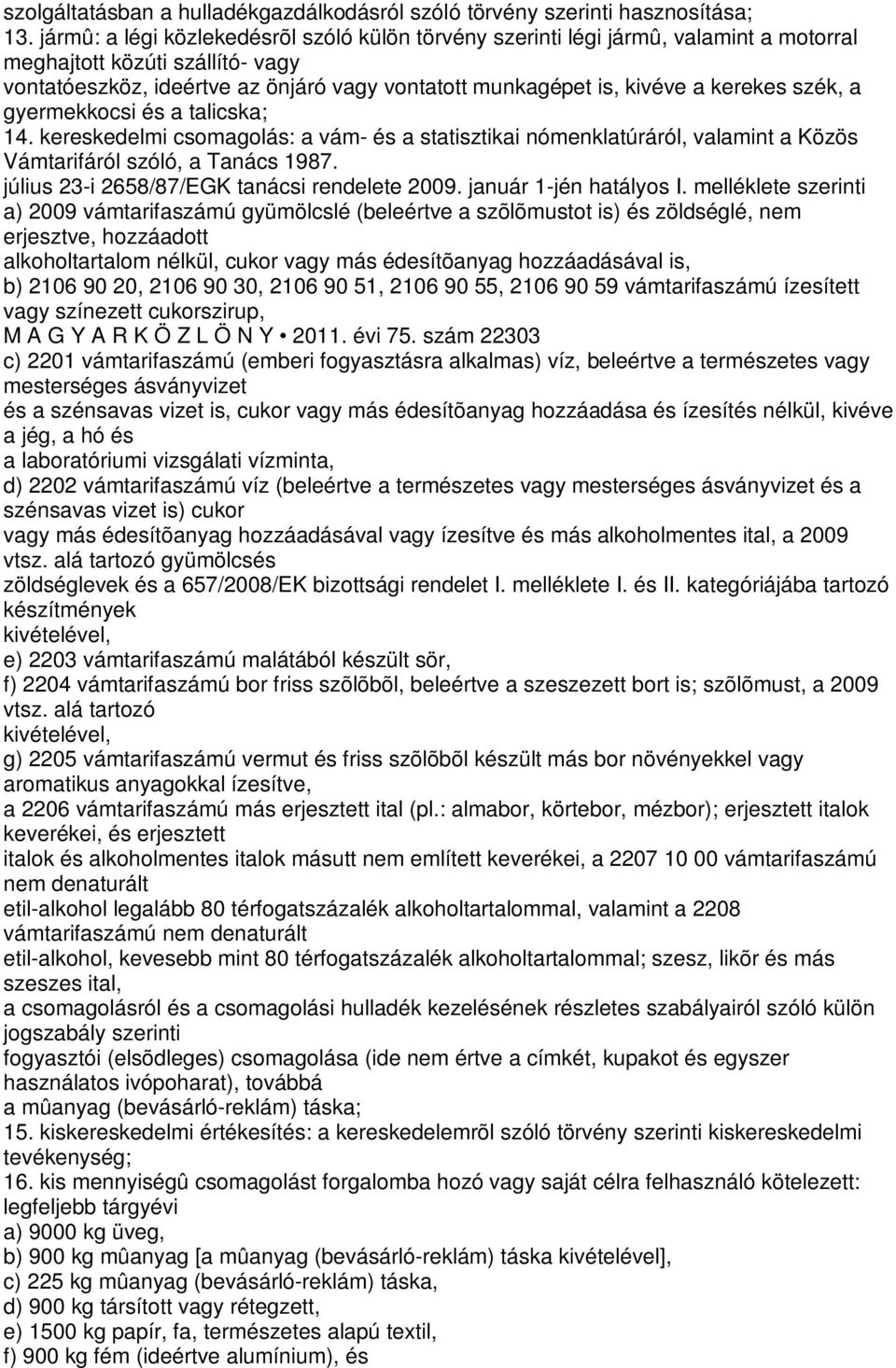 kerekes szék, a gyermekkocsi és a talicska; 14. kereskedelmi csomagolás: a vám- és a statisztikai nómenklatúráról, valamint a Közös Vámtarifáról szóló, a Tanács 1987.