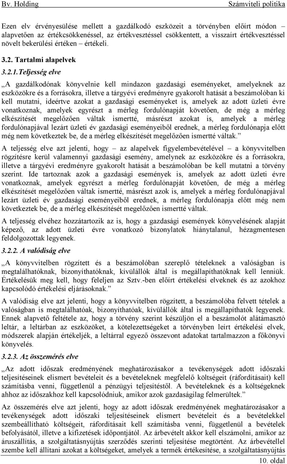 Teljesség elve A gazdálkodónak könyvelnie kell mindazon gazdasági eseményeket, amelyeknek az eszközökre és a forrásokra, illetve a tárgyévi eredményre gyakorolt hatását a beszámolóban ki kell