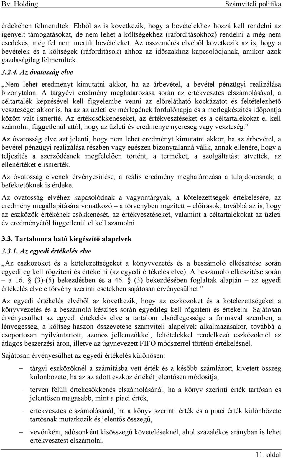 Az összemérés elvéből következik az is, hogy a bevételek és a költségek (ráfordítások) ahhoz az időszakhoz kapcsolódjanak, amikor azok gazdaságilag felmerültek. 3.2.4.