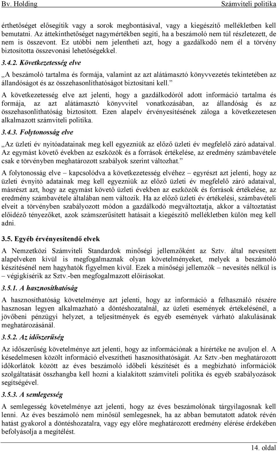 Következetesség elve A beszámoló tartalma és formája, valamint az azt alátámasztó könyvvezetés tekintetében az állandóságot és az összehasonlíthatóságot biztosítani kell.