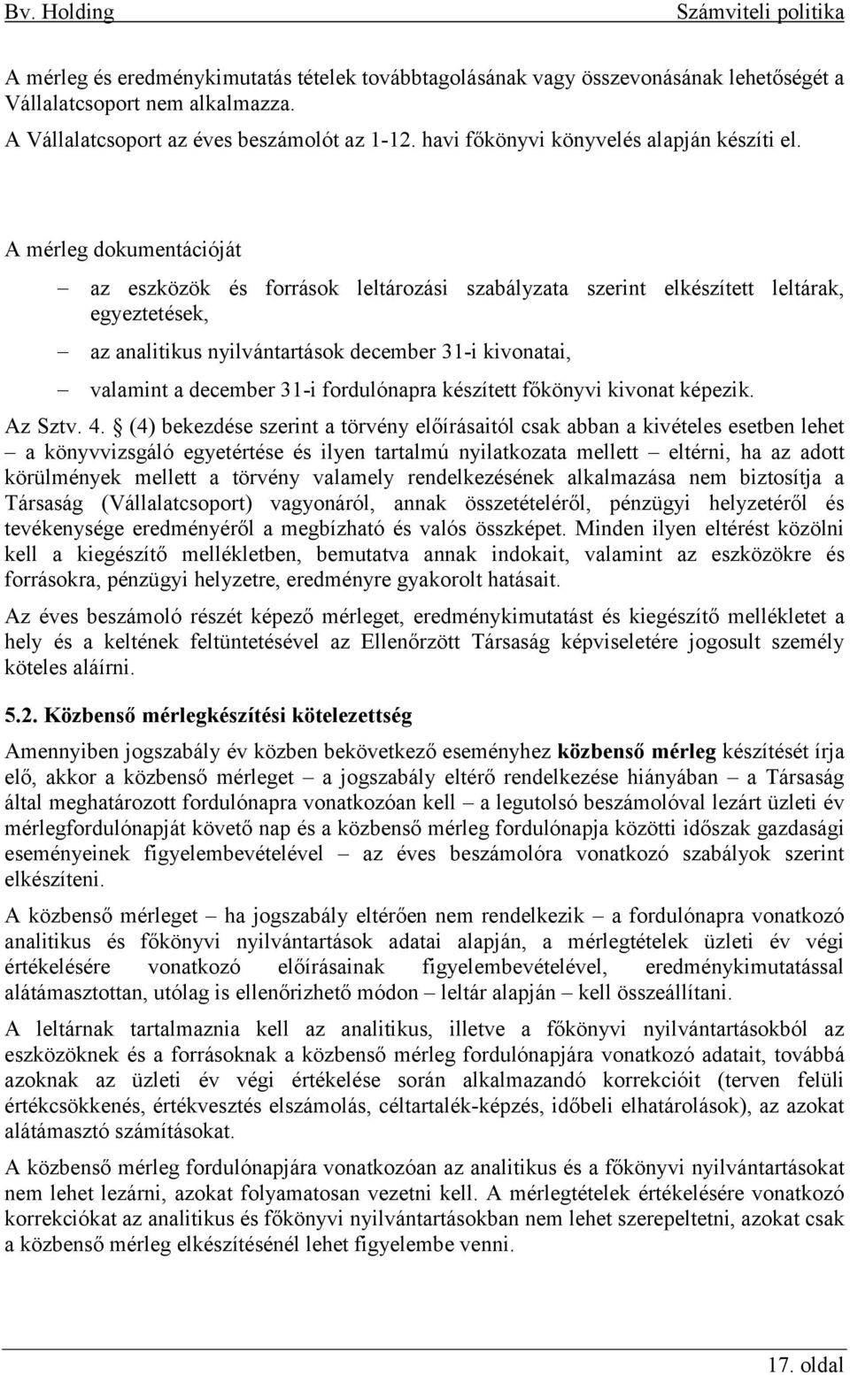 A mérleg dokumentációját az eszközök és források leltározási szabályzata szerint elkészített leltárak, egyeztetések, az analitikus nyilvántartások december 31-i kivonatai, valamint a december 31-i