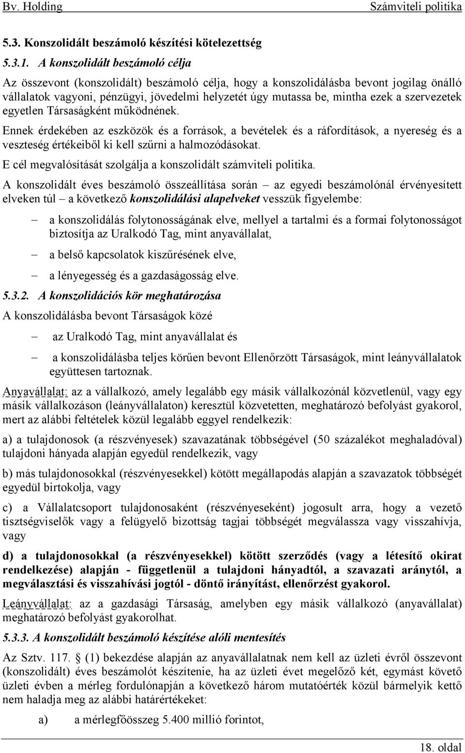 a szervezetek egyetlen Társaságként működnének. Ennek érdekében az eszközök és a források, a bevételek és a ráfordítások, a nyereség és a veszteség értékeiből ki kell szűrni a halmozódásokat.