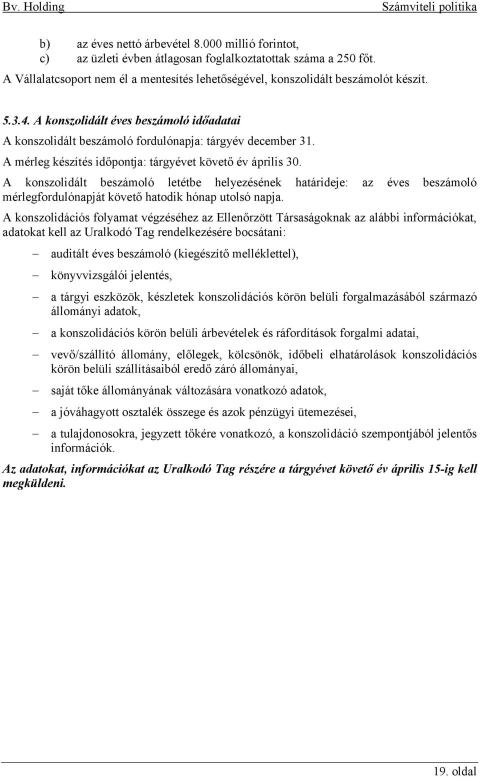 A konszolidált beszámoló letétbe helyezésének határideje: az éves beszámoló mérlegfordulónapját követő hatodik hónap utolsó napja.