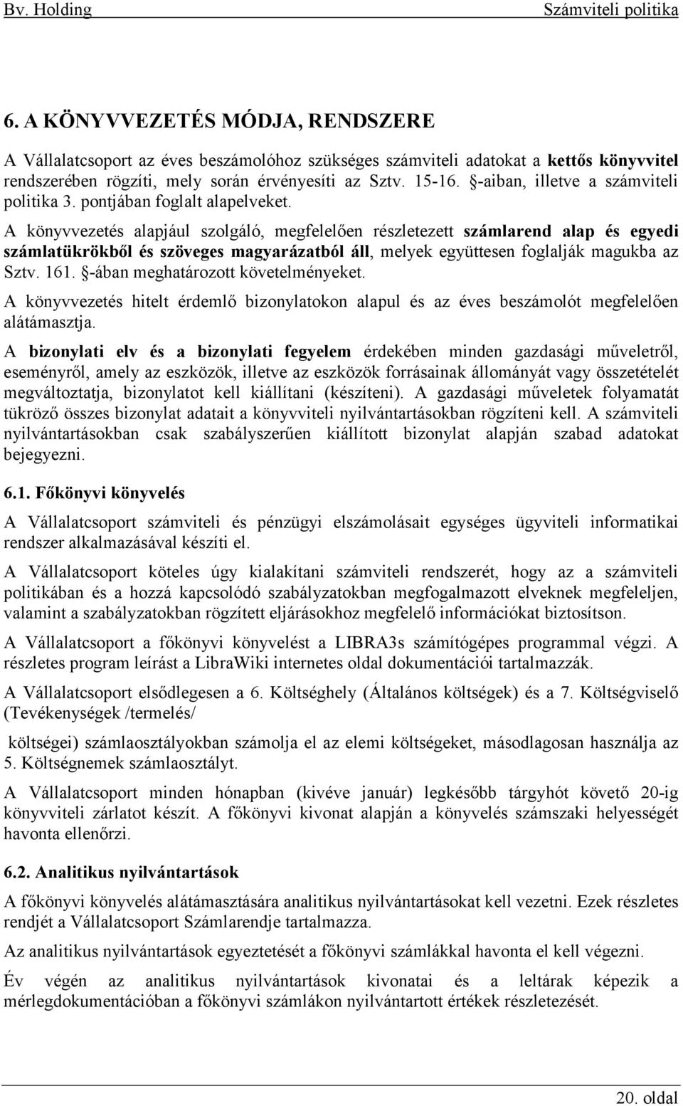 A könyvvezetés alapjául szolgáló, megfelelően részletezett számlarend alap és egyedi számlatükrökből és szöveges magyarázatból áll, melyek együttesen foglalják magukba az Sztv. 161.