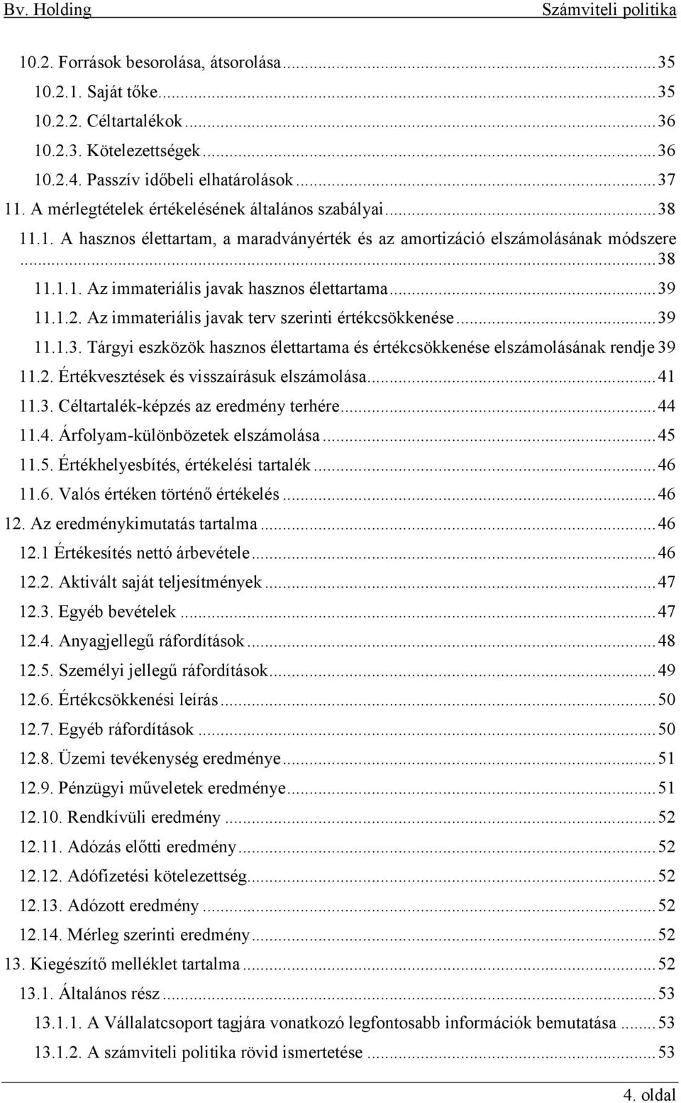 .. 39 11.1.2. Az immateriális javak terv szerinti értékcsökkenése... 39 11.1.3. Tárgyi eszközök hasznos élettartama és értékcsökkenése elszámolásának rendje 39 11.2. Értékvesztések és visszaírásuk elszámolása.