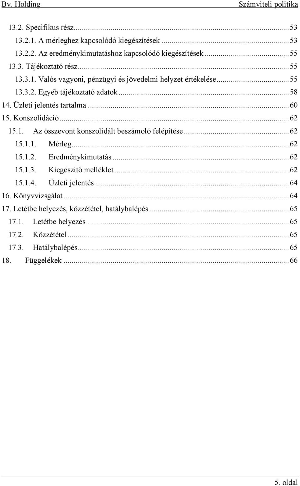 .. 62 15.1.2. Eredménykimutatás... 62 15.1.3. Kiegészítő melléklet... 62 15.1.4. Üzleti jelentés... 64 16. Könyvvizsgálat... 64 17. Letétbe helyezés, közzététel, hatálybalépés.