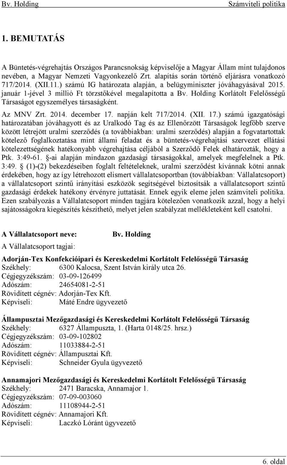 Holding Korlátolt Felelősségű Társaságot egyszemélyes társaságként. Az MNV Zrt. 2014. december 17.