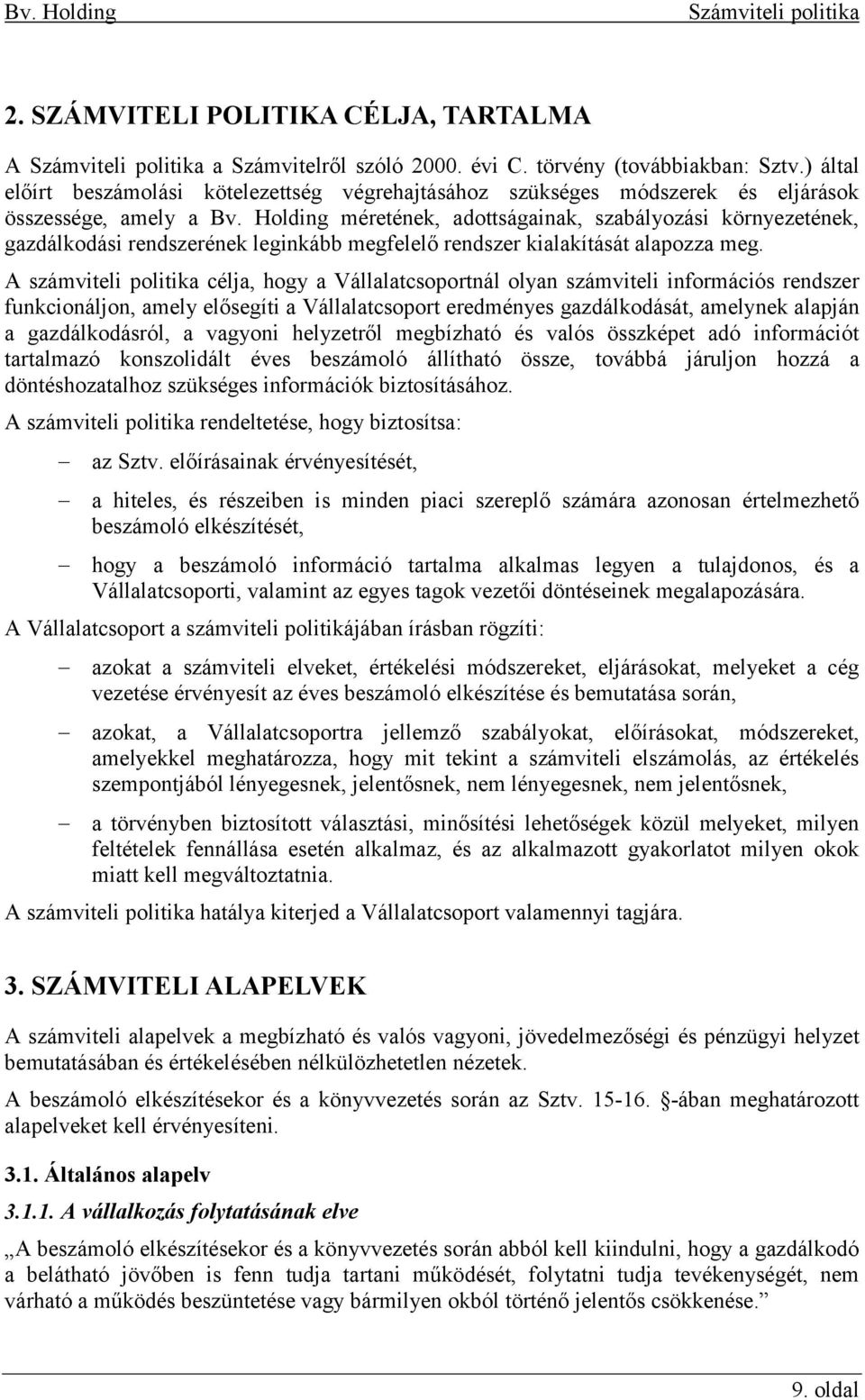 Holding méretének, adottságainak, szabályozási környezetének, gazdálkodási rendszerének leginkább megfelelő rendszer kialakítását alapozza meg.