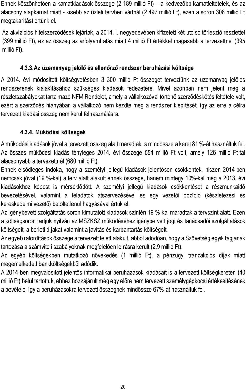 negyedévében kifizetett két utolsó törlesztő részlettel (399 millió Ft), ez az összeg az árfolyamhatás miatt 4 millió Ft értékkel magasabb a tervezettnél (395 millió Ft). 4.3.3. Az üzemanyag jelölő és ellenőrző rendszer beruházási költsége A 2014.